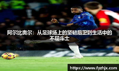 阿尔比奥尔：从足球场上的坚韧后卫到生活中的不屈斗士
