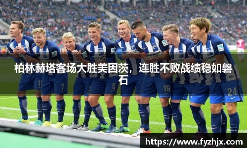柏林赫塔客场大胜美因茨，连胜不败战绩稳如磐石