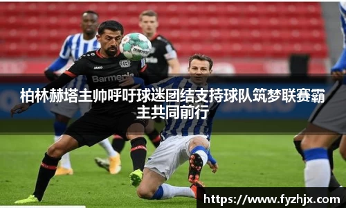 柏林赫塔主帅呼吁球迷团结支持球队筑梦联赛霸主共同前行